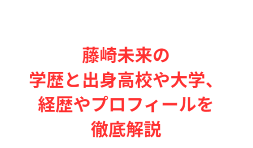 藤崎未来の学歴と出身高校や大学、経歴やプロフィールを徹底解説