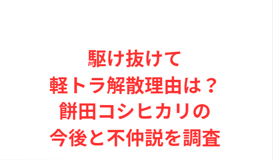 駆け抜けて軽トラ解散理由は？餅田コシヒカリの今後と不仲説を調査