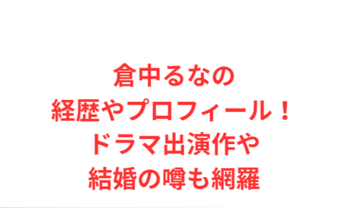 倉中るなの経歴やプロフィール！ドラマ出演作や結婚の噂も網羅