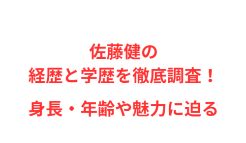 佐藤健の経歴と学歴を徹底調査!身長・年齢や魅力に迫る