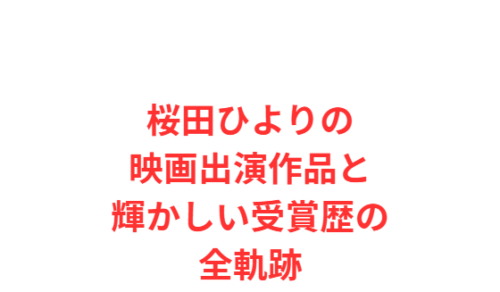 桜田ひよりの映画出演作品と輝かしい受賞歴の全軌跡