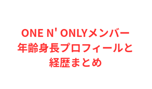 ONE N' ONLYメンバー年齢身長プロフィールと経歴まとめ