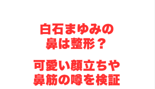 白石まゆみの鼻は整形？可愛い顔立ちや鼻筋の噂を検証