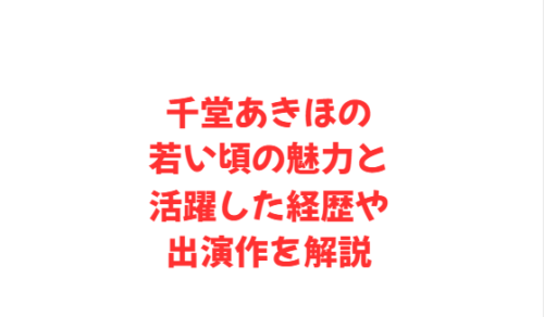 千堂あきほの若い頃の魅力と活躍した経歴や出演作を解説