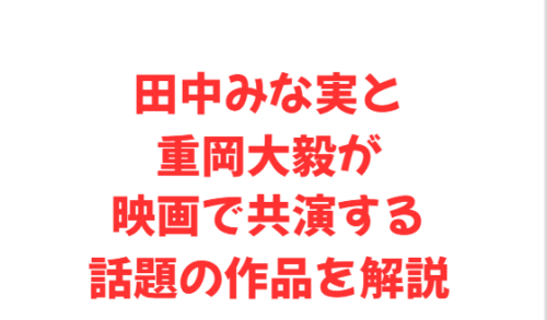 田中みな実と重岡大毅が映画で共演する話題の作品を解説