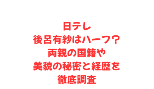 日テレ後呂有紗はハーフ?両親の国籍や美貌の秘密と経歴を徹底調査