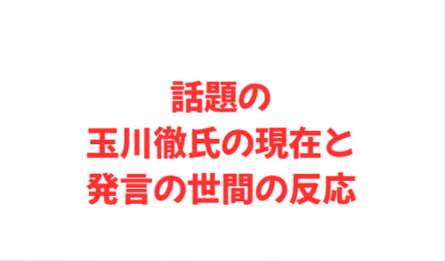 話題の玉川徹氏の現在と発言の世間の反応