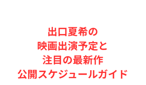 出口夏希の映画出演予定と注目の最新作公開スケジュールガイド