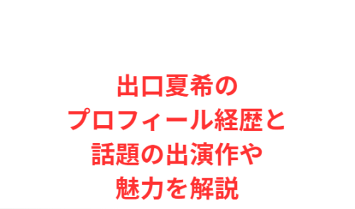 出口夏希のプロフィール経歴と話題の出演作や魅力を解説