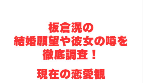 板倉滉の結婚願望や彼女の噂を徹底調査!現在の恋愛観
