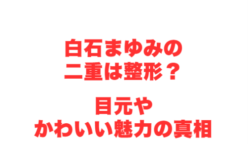 白石まゆみの二重は整形?目元やかわいい魅力の真相