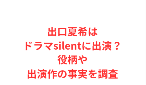 出口夏希はドラマsilentに出演?役柄や出演作の事実を調査
