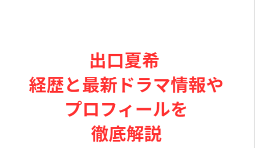 出口夏希 経歴と最新ドラマ情報やプロフィールを徹底解説