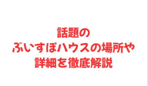 話題のぶいすぽハウスの場所や詳細を徹底解説