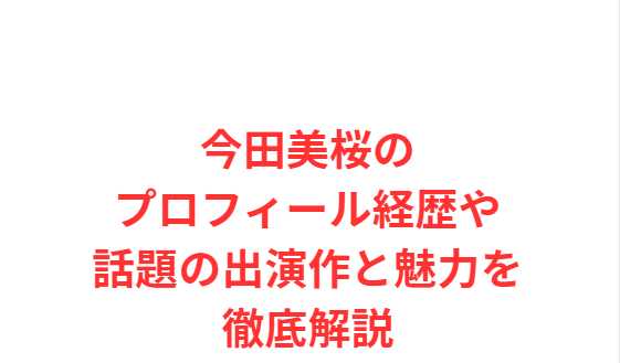 今田美桜のプロフィール経歴や話題の出演作と魅力を徹底解説