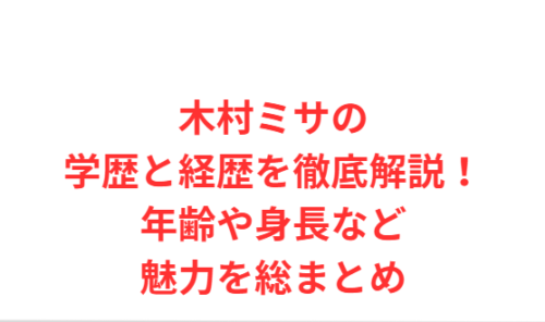 木村ミサの学歴と経歴を徹底解説！年齢や身長など魅力を総まとめ