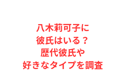 八木莉可子に彼氏はいる?歴代彼氏や好きなタイプを調査