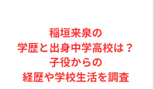 稲垣来泉の学歴と出身中学高校は?子役からの経歴や学校生活を調査