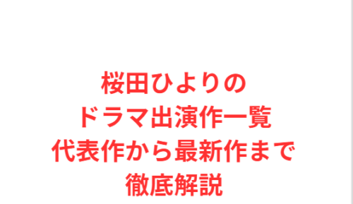 桜田ひよりのドラマ出演作一覧代表作から最新作まで徹底解説