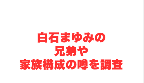 白石まゆみの兄弟や家族構成の噂を調査