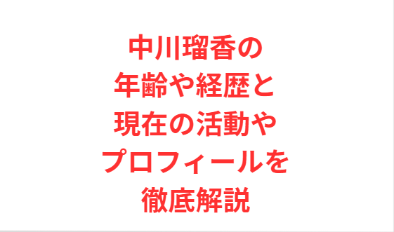 中川瑠香の年齢や経歴と現在の活動やプロフィールを徹底解説