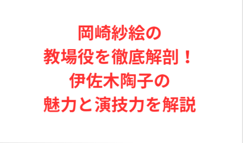 岡崎紗絵の教場役を徹底解剖!伊佐木陶子の魅力と演技力を解説