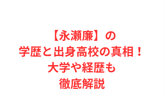 【永瀬廉】の学歴と出身高校の真相！大学や経歴も徹底解説