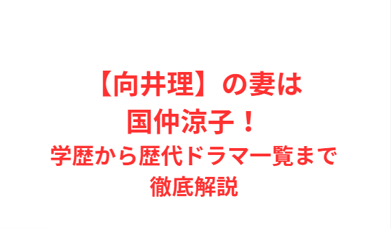 【向井理】の妻は国仲涼子！学歴から歴代ドラマ一覧まで徹底解説
