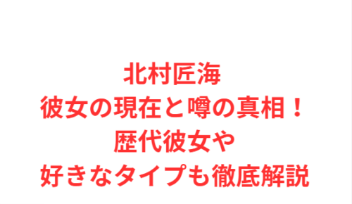 北村匠海 彼女の現在と噂の真相!歴代彼女や好きなタイプも徹底解説