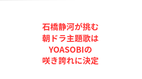 石橋静河が挑む朝ドラ主題歌はYOASOBIの咲き誇れに決定