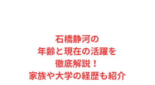 石橋静河の年齢と現在の活躍を徹底解説！家族や大学の経歴も紹介