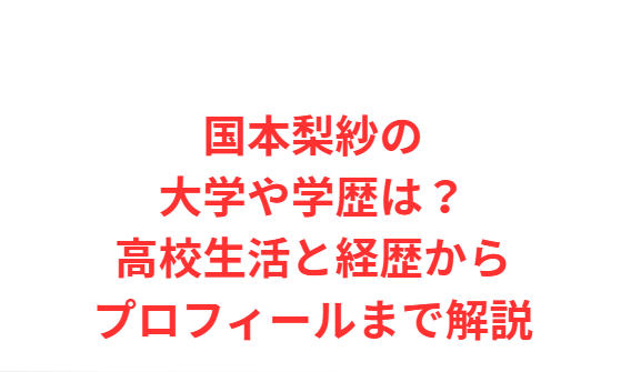 国本梨紗の大学や学歴は？高校生活と経歴からプロフィールまで解説
