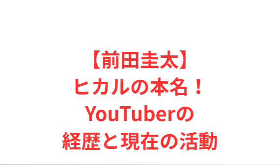 【前田圭太】ヒカルの本名！YouTuberの経歴と現在の活動