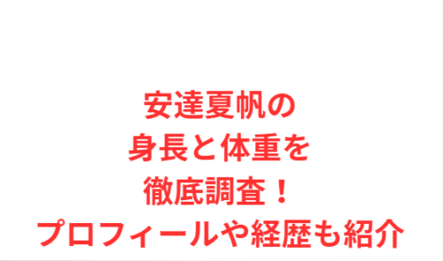 安達夏帆の身長と体重を徹底調査！プロフィールや経歴も紹介