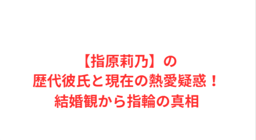 【指原莉乃】の歴代彼氏と現在の熱愛疑惑!結婚観から指輪の真相