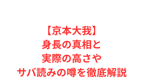 【京本大我】身長の真相と実際の高さやサバ読みの噂を徹底解説