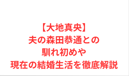 【大地真央】夫の森田恭通との馴れ初めや現在の結婚生活を徹底解説