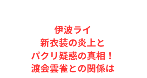 伊波ライ新衣装の炎上とパクリ疑惑の真相!渡会雲雀との関係は