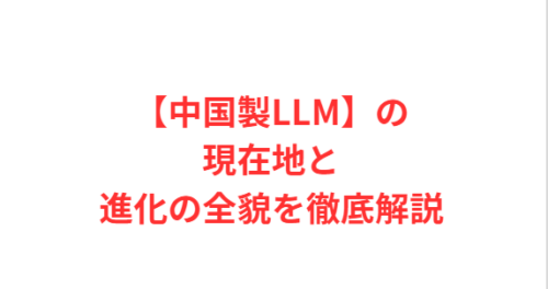 【中国製LLM】の現在地と進化の全貌を徹底解説