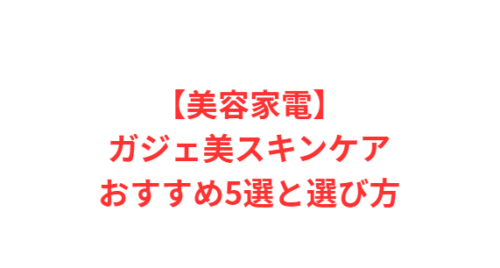 【美容家電】ガジェ美スキンケアおすすめ5選と選び方