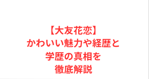 【大友花恋】かわいい魅力や経歴と学歴の真相を徹底解説