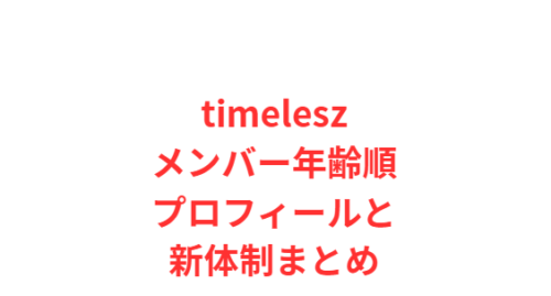 timeleszメンバー年齢順プロフィールと新体制まとめ