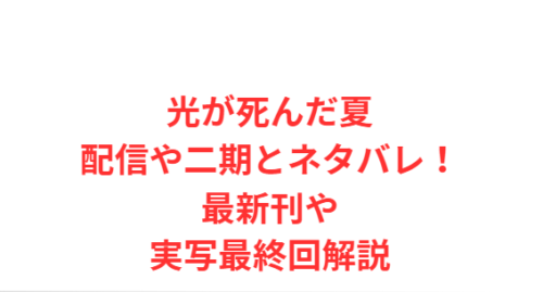 光が死んだ夏配信や二期とネタバレ!最新刊や実写最終回解説