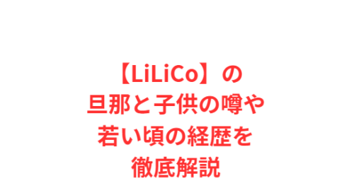 【LiLiCo】の旦那と子供の噂や若い頃の経歴を徹底解説