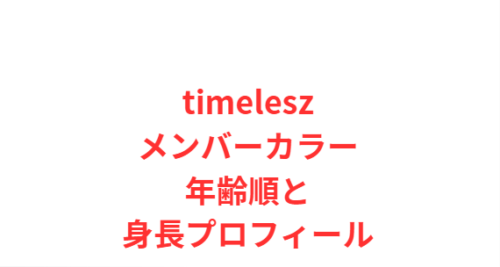 timeleszメンバーカラー年齢順と身長プロフィール