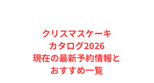 クリスマスケーキカタログ2026現在の最新予約情報とおすすめ一覧