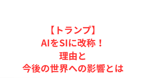 【トランプ】AIをSIに改称!理由と今後の世界への影響とは