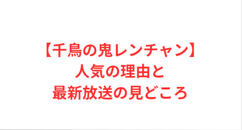 【千鳥の鬼レンチャン】人気の理由と最新放送の見どころ