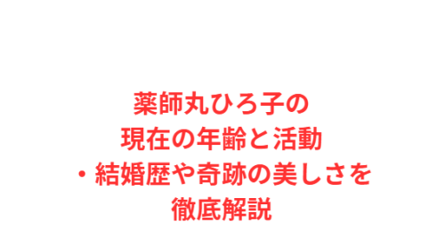 薬師丸ひろ子の現在の年齢と活動・結婚歴や奇跡の美しさを徹底解説