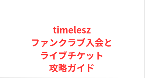 timeleszファンクラブ入会とライブチケット攻略ガイド